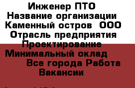 Инженер ПТО › Название организации ­ Каменный остров, ООО › Отрасль предприятия ­ Проектирование › Минимальный оклад ­ 35 000 - Все города Работа » Вакансии   